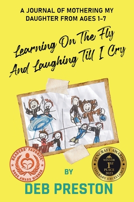 Learning on the Fly and Laughing Till I Cry: A Journal of Mothering My Daughter From Ages One to Seven - Preston, Deb, and DuFresne, James Henry (Cover design by), and Noble, Maria (Editor)