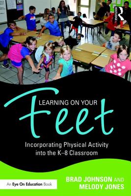 Learning on Your Feet: Incorporating Physical Activity into the K-8 Classroom - Jones, Melody