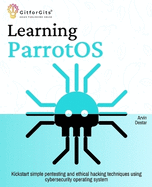 Learning ParrotOS: Kickstart simple pentesting and ethical hacking techniques using cybersecurity operating system