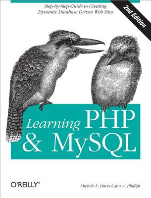 Learning PHP and MySQL: A Step-By-Step Guide to Creating Dynamic, Database-Driven Web Sites - Davis, Michele E, and Phillips, Jon A