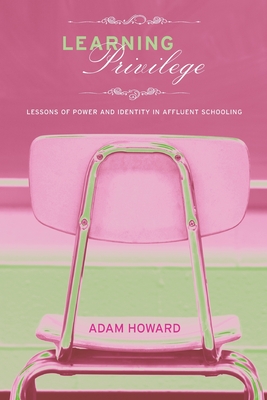 Learning Privilege: Lessons of Power and Identity in Affluent Schooling - Howard, Adam