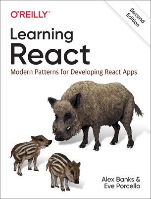 Learning React: Modern Patterns for Developing React Apps - Porcello, Eve, and Banks, Alex