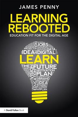 Learning Rebooted: Education Fit for the Digital Age - Penny, James