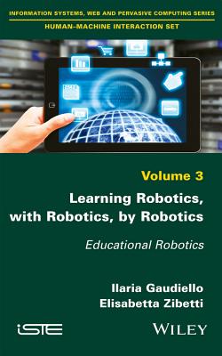 Learning Robotics, with Robotics, by Robotics: Educational Robotics - Gaudiello, Ilaria, and Zibetti, Elisabetta