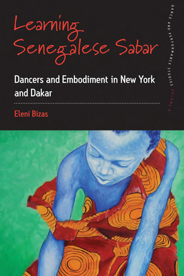 Learning Senegalese Sabar: Dancers and Embodiment in New York and Dakar - Bizas, Eleni