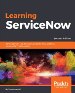 Learning ServiceNow: Administration and development on the Now platform, for powerful IT automation, 2nd Edition