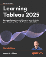 Learning Tableau 2025: Leverage Tableau's newest features to revolutionize your data storytelling with AI-enhanced insights