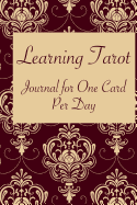 Learning Tarot - Journal for One Card Per Day: A journal for the daily practice of pulling a Tarot card