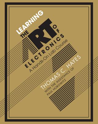 Learning the Art of Electronics: A Hands-On Lab Course - Hayes, Thomas C., and Horowitz, Paul