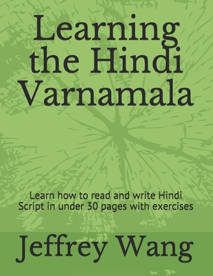 Learning the Hindi Varnamala: Learn how to read and write Hindi Script in under 30 pages with exercises - Wang, Jeffrey