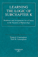 Learning the Logic of Subchapter K: Problems and Assignments for a Course in the Taxation of Partnerships