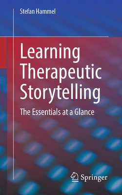 Learning Therapeutic Storytelling: The Essentials at a Glance - Hammel, Stefan