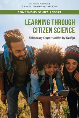 Learning Through Citizen Science: Enhancing Opportunities by Design - National Academies of Sciences Engineering and Medicine, and Division of Behavioral and Social Sciences and Education, and...