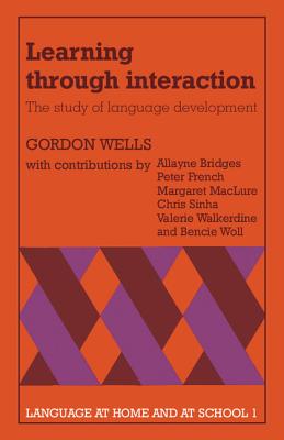 Learning Through Interaction: Volume 1: The Study of Language Development - Wells, Gordon, and Bridges, Allayne (Contributions by), and French, Peter (Contributions by)