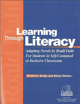 Learning Through Literacy: Adapting Novels by Roald Dahl for Students in Self-Contained or Inclusive Classrooms - Brady, Kathleen, and Phelan, Eileen