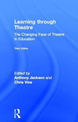 Learning Through Theatre: The Changing Face of Theatre in Education - Jackson, Anthony (Editor), and Vine, Chris (Editor)