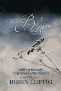 Learning to Bloom Again: walking through forgiveness after divorce