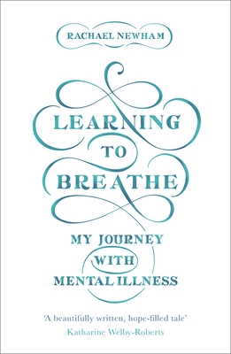 Learning to Breathe: My Journey With Mental Illness - Newham, Rachael