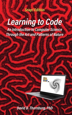 Learning to Code - An Invitation to Computer Science Through the Art and Patterns of Nature (Snap! Edition) - Thornburg, David D