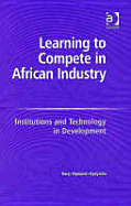 Learning to Compete in African Industry: Institutions and Technology in Development