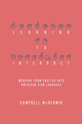 Learning to Interpret: Working from English Into American Sign Language - McDermid, Campbell