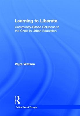 Learning to Liberate: Community-Based Solutions to the Crisis in Urban Education - Watson, Vajra