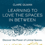 Learning to Love the Spaces in Between: Discover the Power of Liminal Spaces