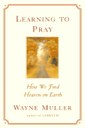 Learning to Pray: How We Find Heaven on Earth