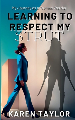 Learning to Respect My Strut: My Journey As a Woman Warrior - Taylor, Karen