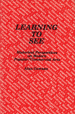 Learning to See: Historical Perspectives on Modern Popular/Commercial Arts - Gowans, Alan