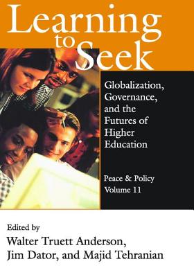 Learning to Seek: Globalization, Governance, and the Futures of Higher Education - Dator, James A (Editor)