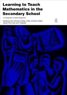 Learning to Teach Mathematics in the Secondary School: A Companion to School Experience - Johnston-Wilder, Sue (Editor), and Pimm, David (Editor)