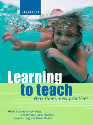 Learning to Teach: New Times, New Practices - Latham, Gloria, and Blaise, Mindy, and Dole, Shelley