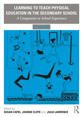 Learning to Teach Physical Education in the Secondary School: A Companion to School Experience - Capel, Susan (Editor), and Cliffe, Joanne (Editor), and Lawrence, Julia (Editor)