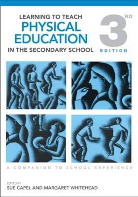 Learning to Teach Physical Education in the Secondary School: A Companion to School Experience - Capel, Susan (Editor), and Whitehead, Margaret (Editor)