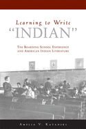 Learning to Write Indian: The Boarding School Experience and American Indian Literature