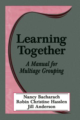 Learning Together: A Manual for Multiage Grouping - Bacharach, Nancy L, and Hasslen, Robin Christine, and Anderson, Jill