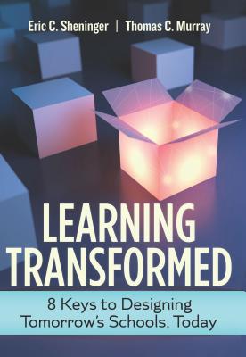 Learning Transformed: 8 Keys to Designing Tomorrow's Schools, Today - Sheninger, Eric C, Mr., and Murray, Thomas C