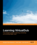 Learning Virtualdub: The Complete Guide to Capturing, Processing and Encoding Digital Video