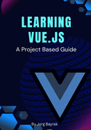 Learning Vue.js: A Project Based Guide