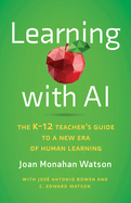 Learning with AI: The K-12 Teacher's Guide to a New Era of Human Learning