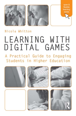 Learning with Digital Games: A Practical Guide to Engaging Students in Higher Education - Whitton, Nicola