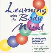 Learning with the Body in Mind: The Scientific Basis for Energizers, Movement, Play, Games, and Physical Education