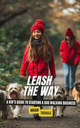 Leash the Way: A Kid's Guide to Starting a Dog Walking Business