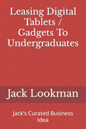 Leasing Digital Tablets / Gadgets To Undergraduates: Jack's Curated Business Idea