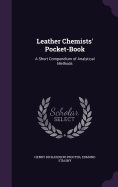 Leather Chemists' Pocket-Book: A Short Compendium of Analytical Methods