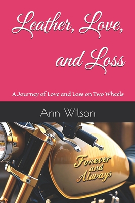 Leather, Love, and Loss: A Journey of Love and Loss on Two Wheels - Wilson, Ann Marie