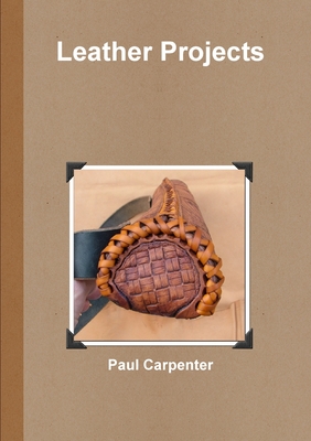 Leather Projects - Carpenter, Paul