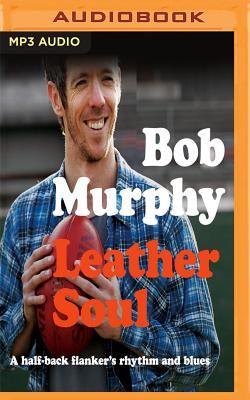 Leather Soul: A Halfback Flanker's Rhythm and Blues - Murphy, Bob, and Russell, Simon (Read by)