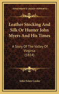 Leather Stocking and Silk or Hunter John Myers and His Times: A Story of the Valley of Virginia (1854)